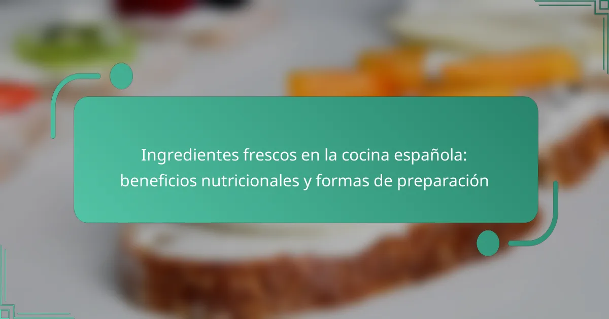 Ingredientes frescos en la cocina española: beneficios nutricionales y formas de preparación